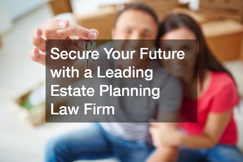 Secure Your Future with a Leading Estate Planning Law Firm