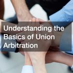 Understanding the Basics of Union Arbitration