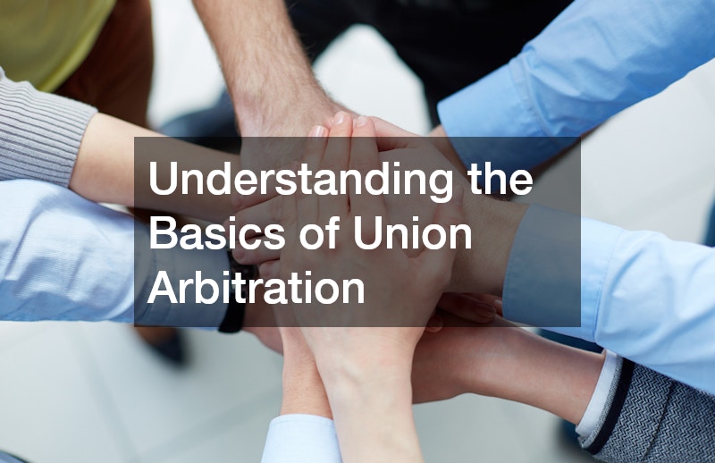 Understanding the Basics of Union Arbitration