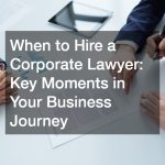 When to Hire a Corporate Lawyer  Key Moments in Your Business Journey