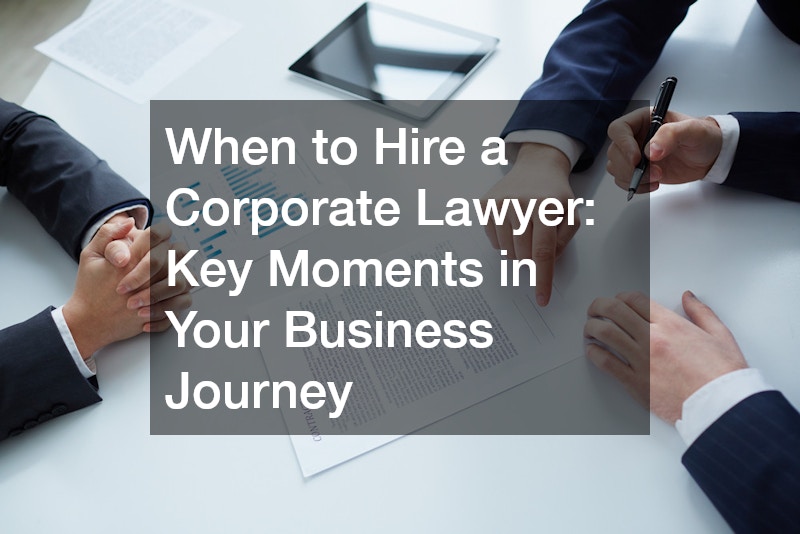 When to Hire a Corporate Lawyer  Key Moments in Your Business Journey