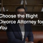 Choose the Right Divorce Attorney for You
